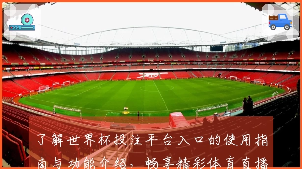 了解世界杯投注平台入口的使用指南与功能介绍，畅享精彩体育直播体验