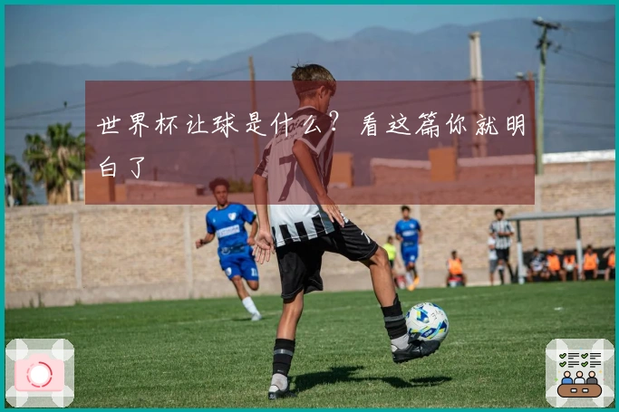 世界杯让球是什么？看这篇你就明白了
